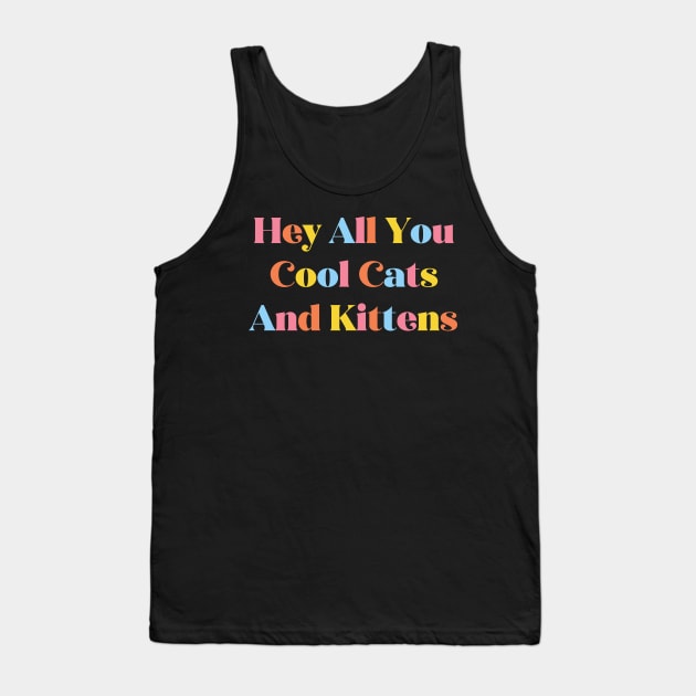 Hey All You Cool Cats and Kittens Tank Top by WMKDesign